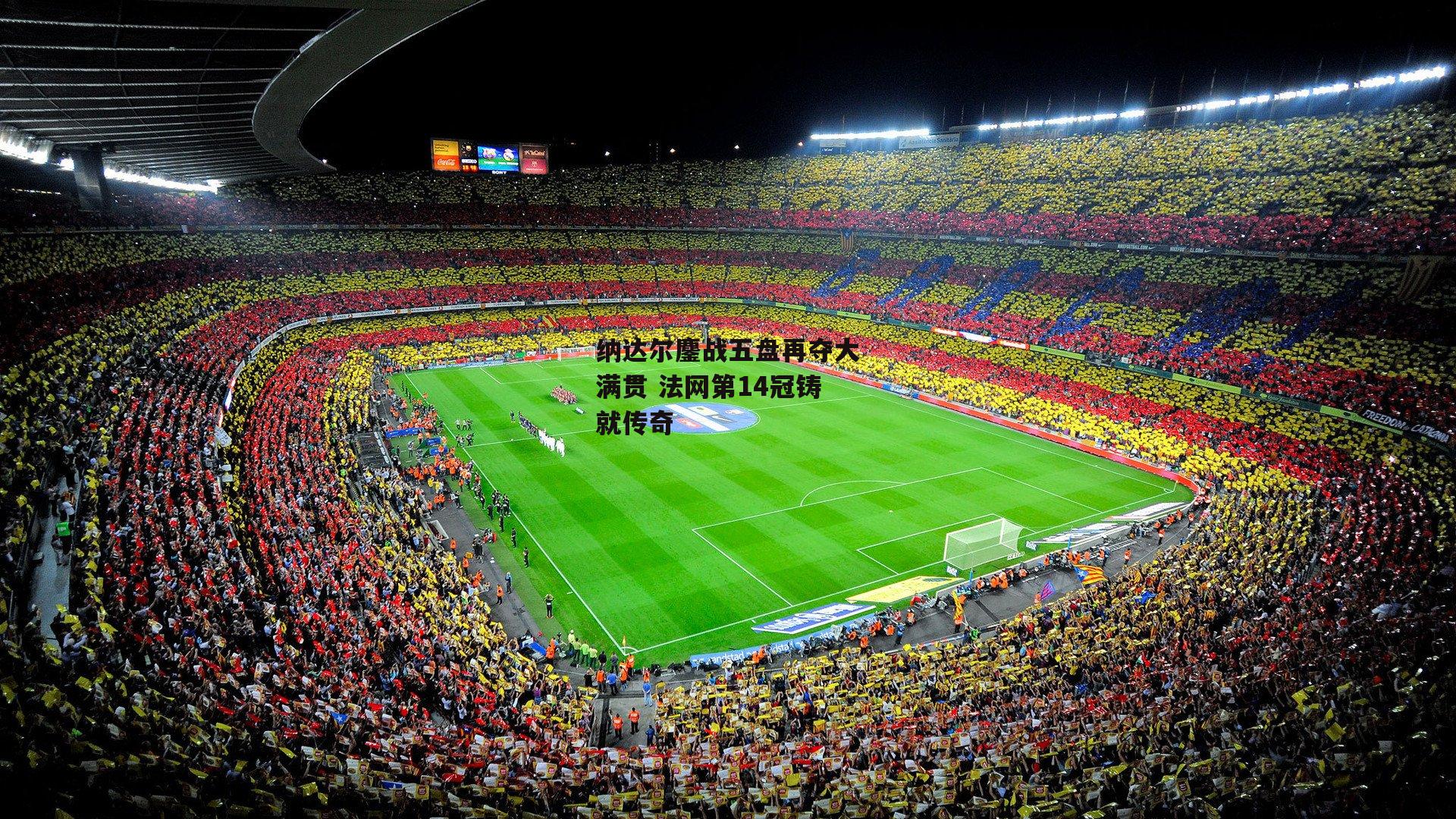 纳达尔鏖战五盘再夺大满贯 法网第14冠铸就传奇