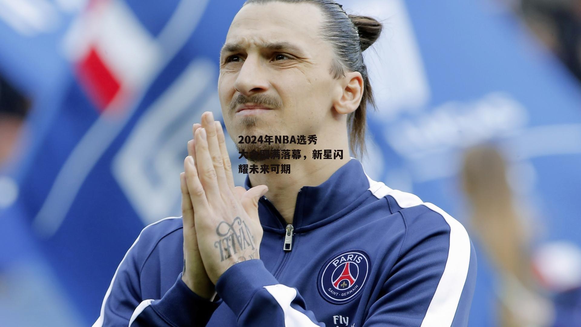 2024年NBA选秀大会圆满落幕，新星闪耀未来可期